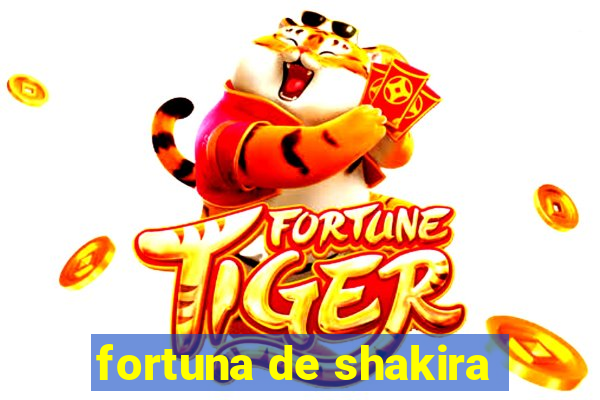 fortuna de shakira